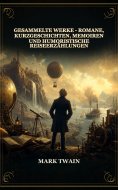 ebook: Gesammelte Werke - Romane, Kurzgeschichten, Memoiren und Humoristische Reiseerzählungen