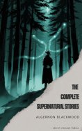 eBook: Algernon Blackwood: The Complete Supernatural Stories