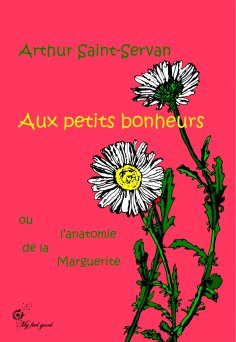 ebook: Aux petits bonheurs, ou l'anatomie de la marguerite