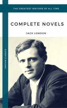 ebook: London, Jack: The Complete Novels (Oregan Classics) (The Greatest Writers of All Time)