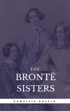 ebook: The Brontë Sisters: The Complete Novels (Book Center) (The Greatest Writers of All Time)