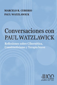 ebook: Conversaciones con Paul Watzlawick. Reflexiones sobre Cibernética, Constructivismo y Terapia breve