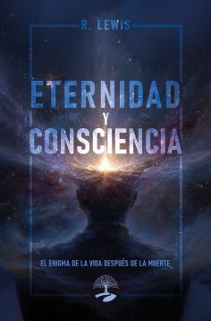 eBook: Eternidad y Consciencia: El Enigma de la vida después de la muerte