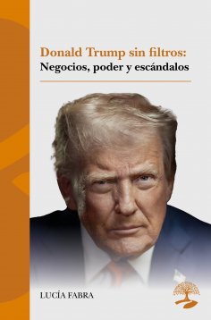 ebook: Donald Trump sin filtros: negocios, poder y escándalos