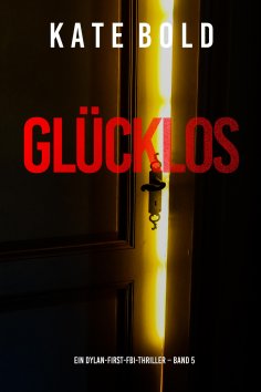 eBook: Glücklos (Ein Dylan-First-FBI-Thriller – Band 5)