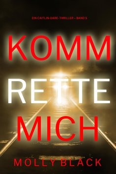 eBook: Komm rette mich (Ein Caitlin-Dare-Thriller – Band 5)