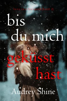 eBook: Bis du mich geküsst hast (Love in Silverpeak – Band 2)