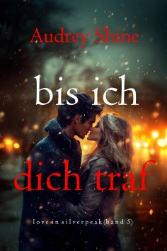 eBook: Bis ich dich traf (Love in Silverpeak – Band 5)