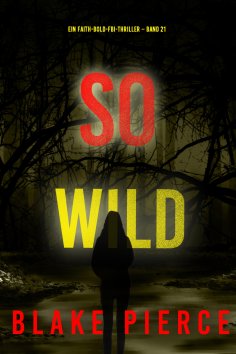 eBook: So wild (Ein Faith-Bold-FBI-Thriller – Band 21)