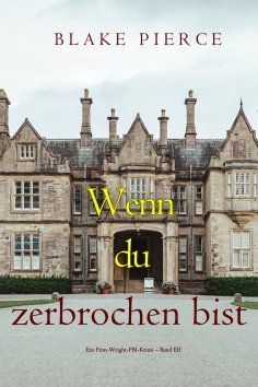 eBook: Wenn du zerbrochen bist (Ein Finn-Wright-FBI-Krimi – Band Elf)