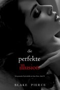 eBook: Die perfekte Illusion (Ein spannender Psychothriller mit Jessie Hunt—Band 39)