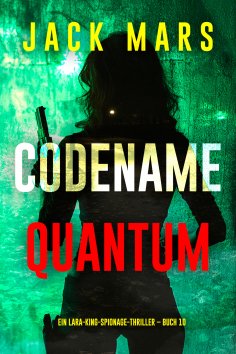 eBook: Codename: Quantum (Ein Lara-King-Spionage-Thriller – Buch 10)