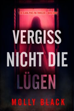 eBook: Vergiss nicht die Lügen (Ein Clara-Pike-FBI-Thriller – Band Drei)