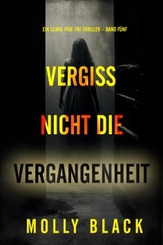 eBook: Vergiss nicht die Vergangenheit (Ein Clara-Pike-FBI-Thriller – Band Fünf)