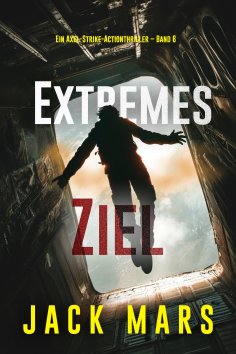 eBook: Extremes Ziel (Ein Axel-Strike-Actionthriller – Band 6)