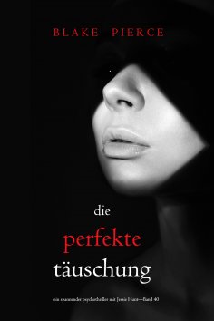 eBook: Die perfekte Täuschung (Ein spannender Psychothriller mit Jessie Hunt—Band 40)
