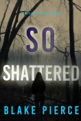 eBook: So Shattered (A Faith Bold FBI Suspense Thriller—Book Twenty-Four)