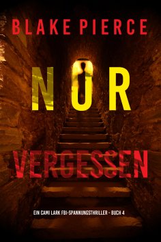 eBook: Nur vergessen (Ein Cami Lark FBI-Spannungsthriller - Buch 4)