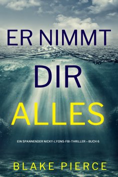eBook: Er nimmt dir alles (Ein spannender Nicky-Lyons-FBI-Thriller – Buch 6)